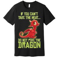 If You Can't Take The Heat, Do Not Poke The Dragon Premium T-Shirt