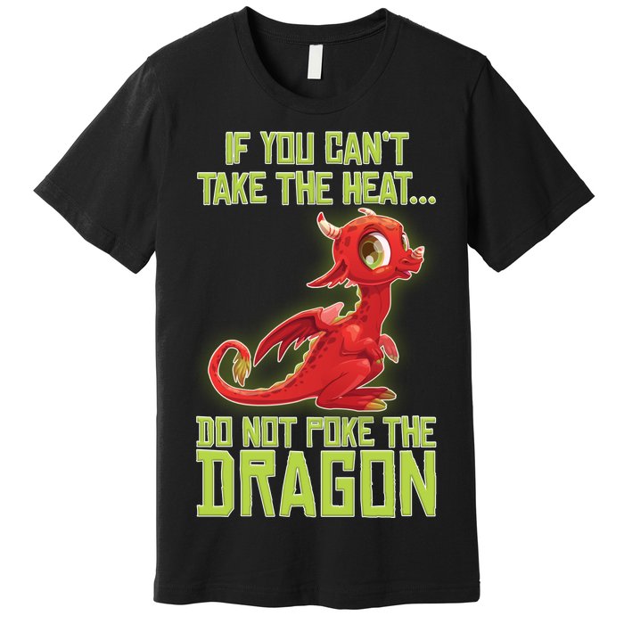 If You Can't Take The Heat, Do Not Poke The Dragon Premium T-Shirt