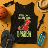 If You Can't Take The Heat, Do Not Poke The Dragon Tank Top