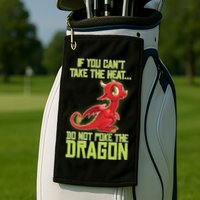 If You Can't Take The Heat, Do Not Poke The Dragon Golf Towel