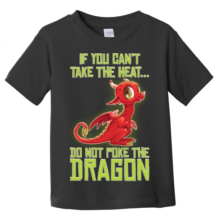 If You Can't Take The Heat, Do Not Poke The Dragon Toddler T-Shirt