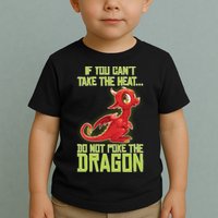 If You Can't Take The Heat, Do Not Poke The Dragon Toddler T-Shirt