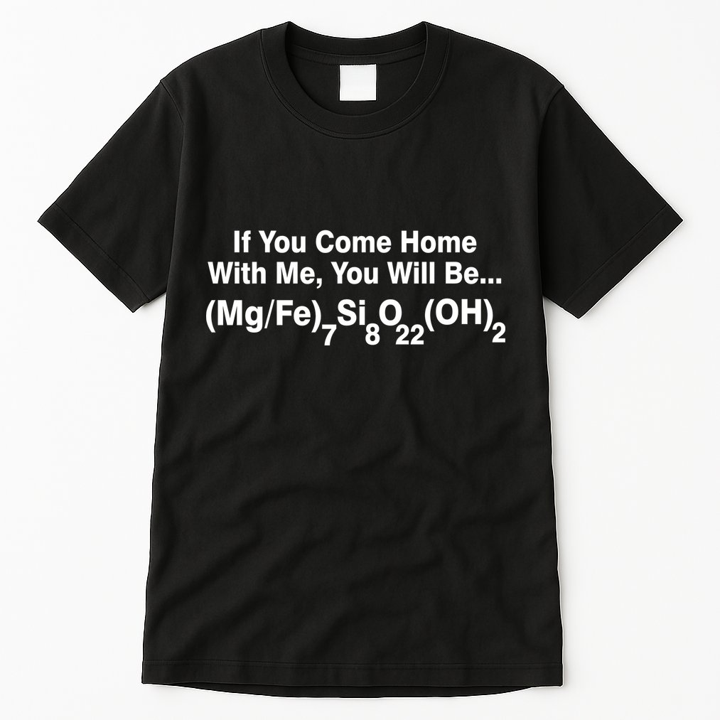 If You Come Home With Me You Will Be Cummingtonite Tall T-Shirt