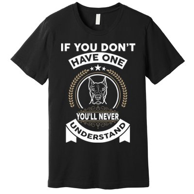 If You Don't Have A Pitbull You'll Never Understand Premium T-Shirt