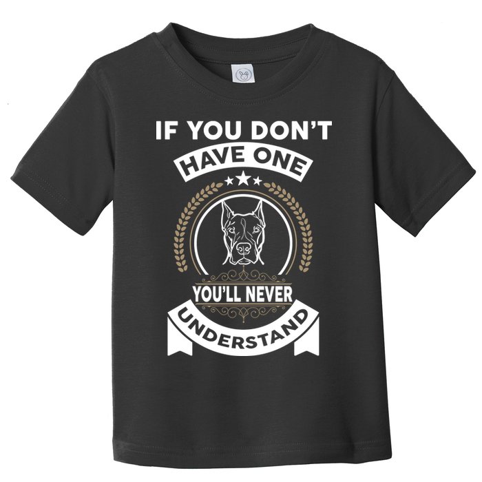 If You Don't Have A Pitbull You'll Never Understand Toddler T-Shirt