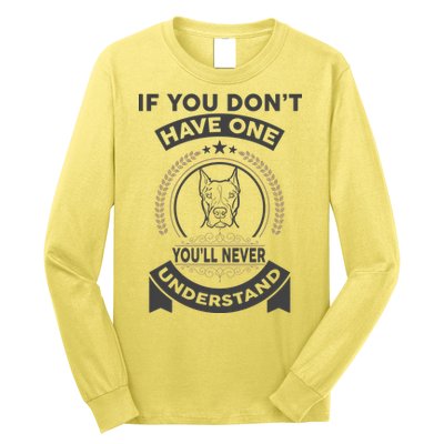 If You Don't Have A Pitbull You'll Never Understand Long Sleeve Shirt