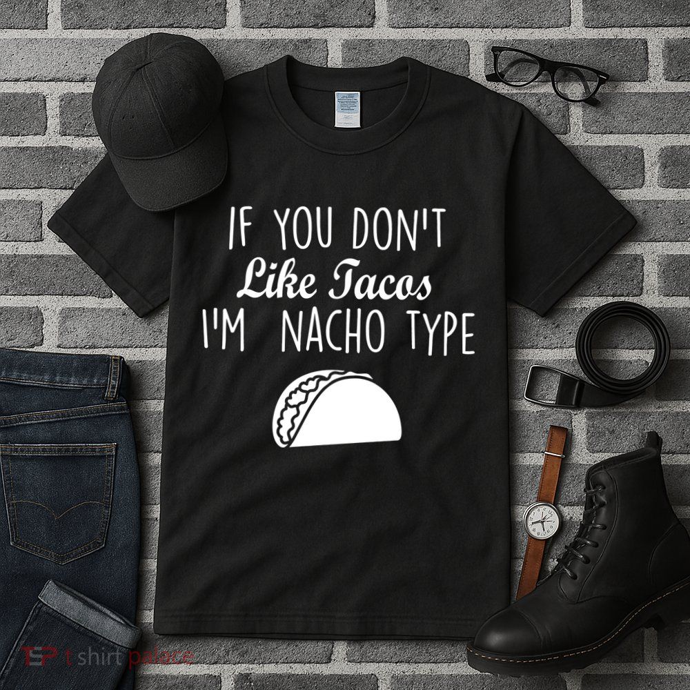 If You don't Like Tacos I'm Nacho Type Tall T-Shirt