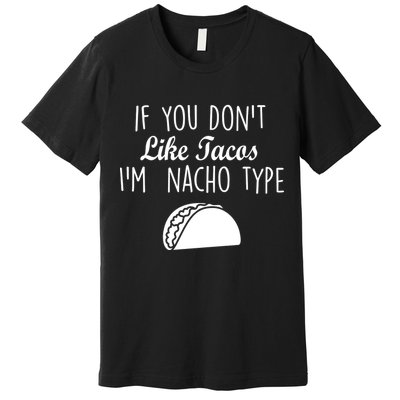 If You don't Like Tacos I'm Nacho Type Premium T-Shirt