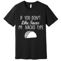 If You don't Like Tacos I'm Nacho Type Premium T-Shirt
