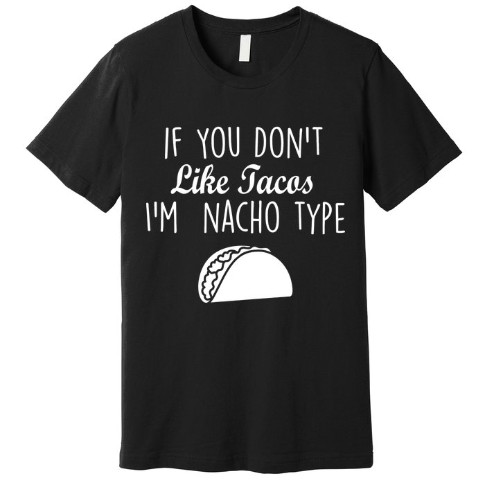 If You don't Like Tacos I'm Nacho Type Premium T-Shirt