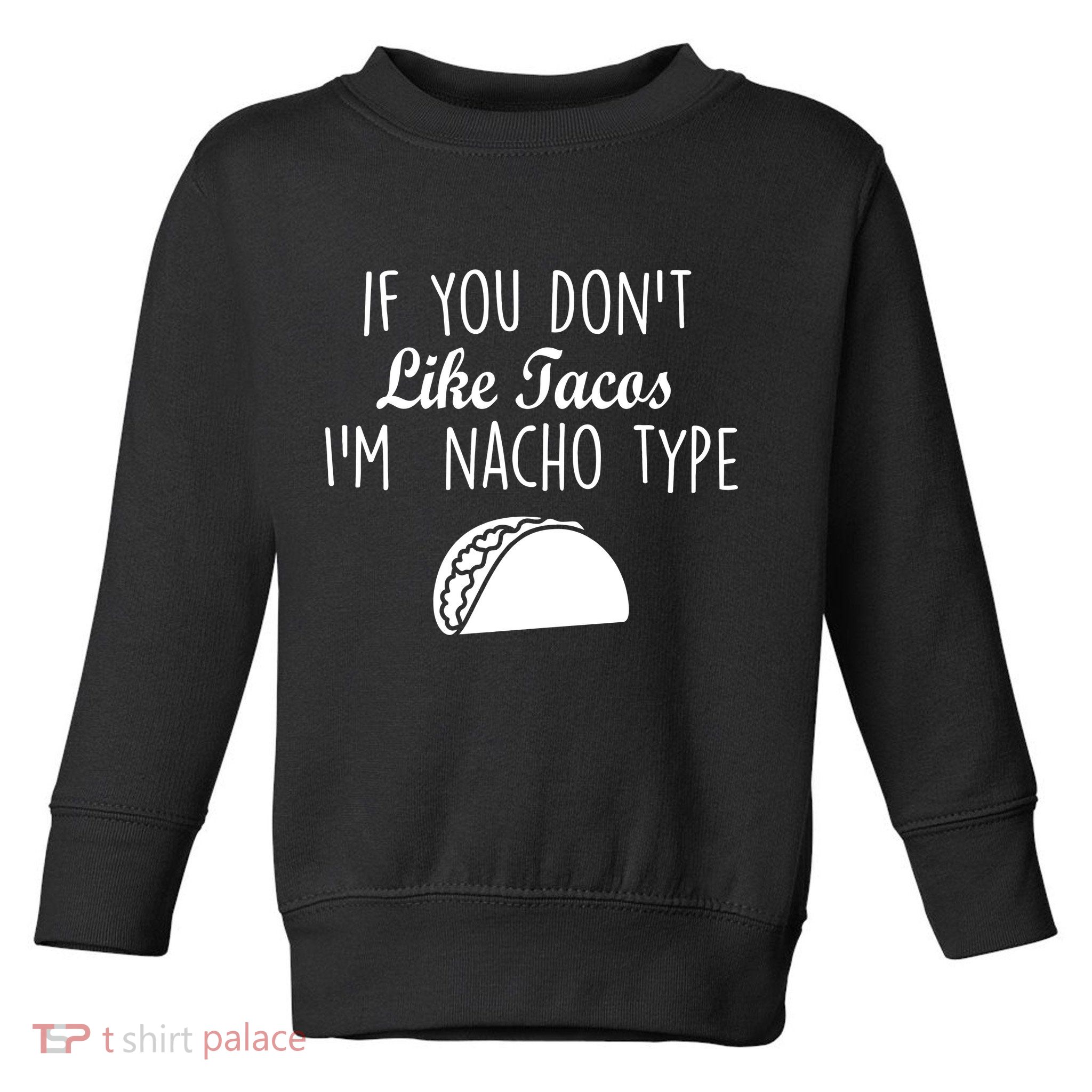 If You don't Like Tacos I'm Nacho Type Toddler Sweatshirt