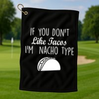 If You don't Like Tacos I'm Nacho Type Golf Towel