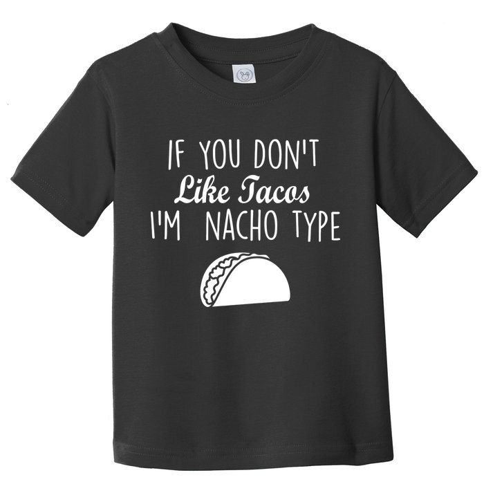 If You don't Like Tacos I'm Nacho Type Toddler T-Shirt