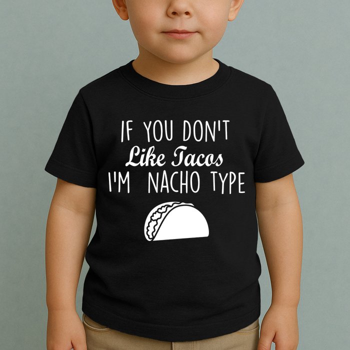 If You don't Like Tacos I'm Nacho Type Toddler T-Shirt