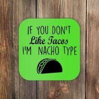 If You don't Like Tacos I'm Nacho Type Coaster