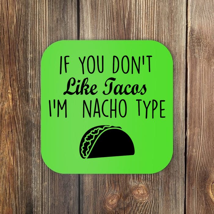 If You don't Like Tacos I'm Nacho Type Coaster