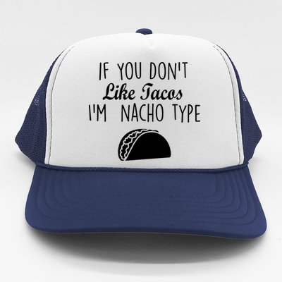 If You don't Like Tacos I'm Nacho Type Trucker Hat