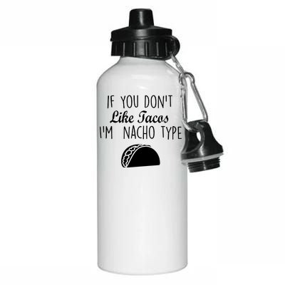 If You don't Like Tacos I'm Nacho Type Aluminum Water Bottle