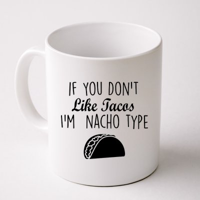 If You don't Like Tacos I'm Nacho Type Coffee Mug