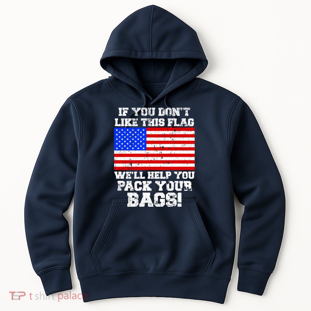 If You Don't Like this Flag Pack Your Bags USA Hoodie