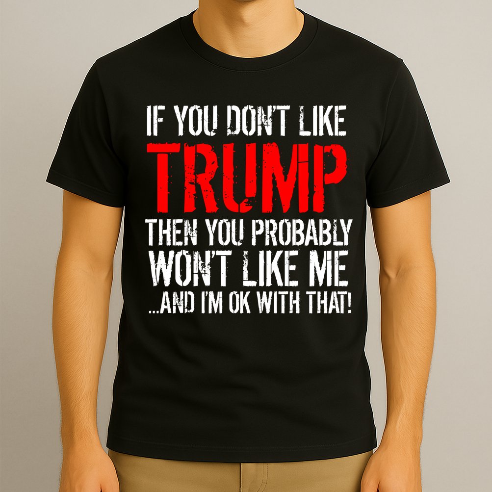 If you don't like Trump Funny T-Shirt