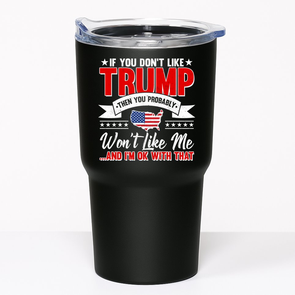 If You Don't Like Trump Then You Probably Won't Like Me Tumbler