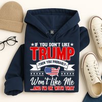 If You Don't Like Trump Then You Probably Won't Like Me Hoodie