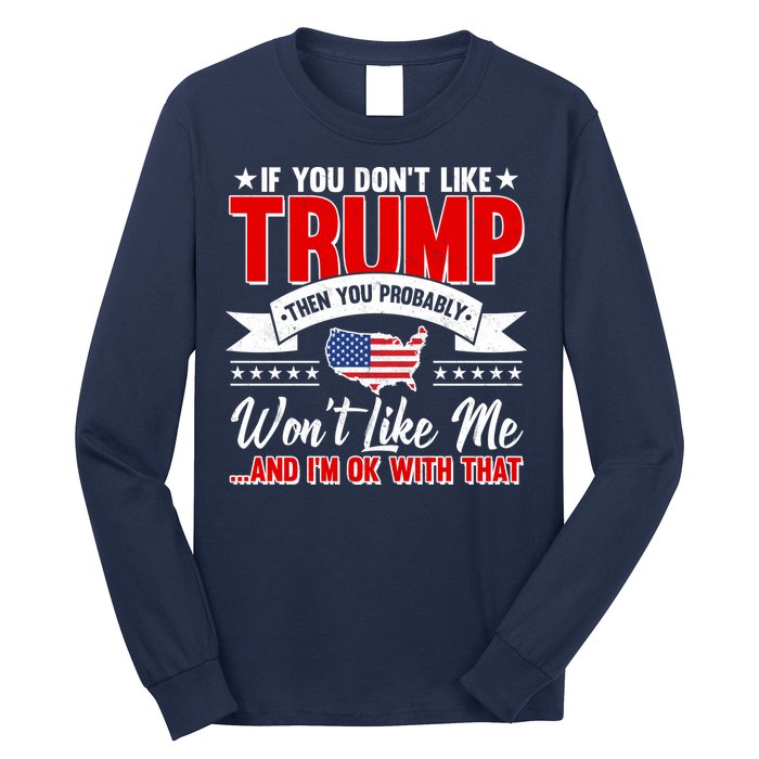 If You Don't Like Trump Then You Probably Won't Like Me Long Sleeve Shirt