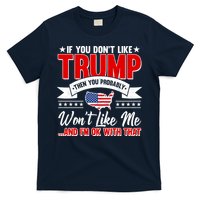 If You Don't Like Trump Then You Probably Won't Like Me T-Shirt