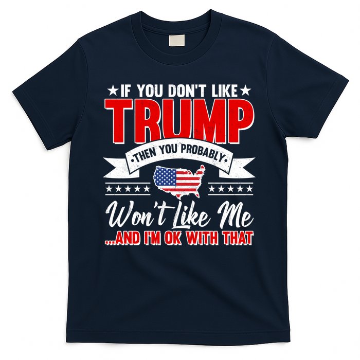 If You Don't Like Trump Then You Probably Won't Like Me T-Shirt