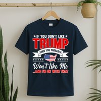 If You Don't Like Trump Then You Probably Won't Like Me T-Shirt