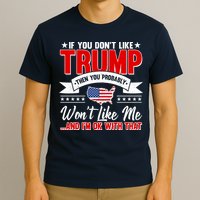 If You Don't Like Trump Then You Probably Won't Like Me T-Shirt