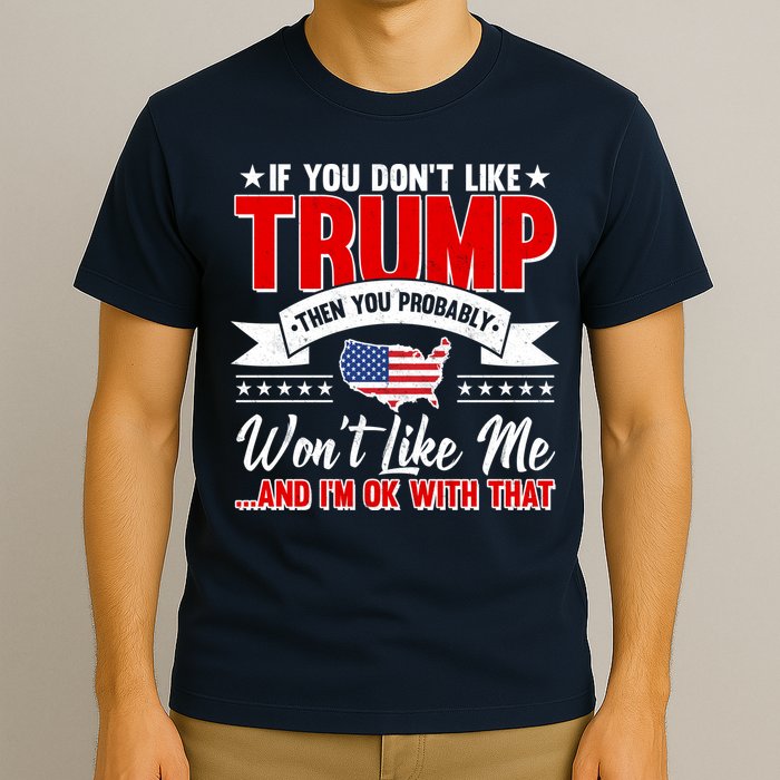 If You Don't Like Trump Then You Probably Won't Like Me T-Shirt