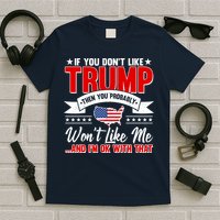 If You Don't Like Trump Then You Probably Won't Like Me T-Shirt