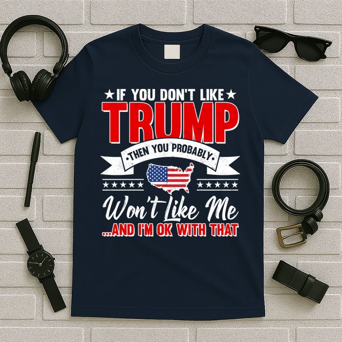 If You Don't Like Trump Then You Probably Won't Like Me T-Shirt