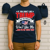 If You Don't Like Trump Then You Probably Won't Like Me T-Shirt