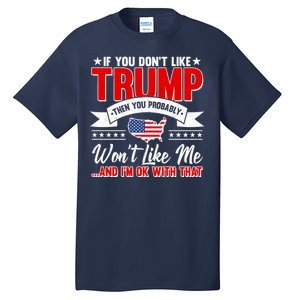 If You Don't Like Trump Then You Probably Won't Like Me Tall T-Shirt