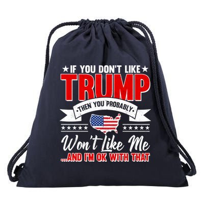 If You Don't Like Trump Then You Probably Won't Like Me Drawstring Bag