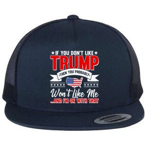 If You Don't Like Trump Then You Probably Won't Like Me Flat Bill Trucker Hat