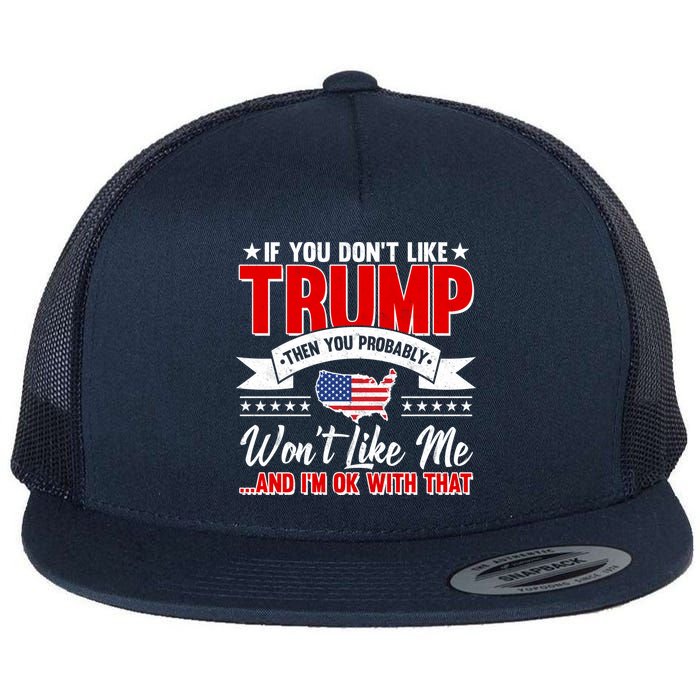 If You Don't Like Trump Then You Probably Won't Like Me Flatbill Hat