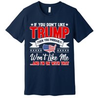 If You Don't Like Trump Then You Probably Won't Like Me Premium T-Shirt