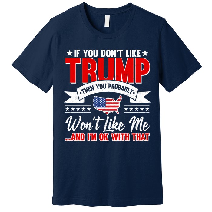 If You Don't Like Trump Then You Probably Won't Like Me Premium T-Shirt