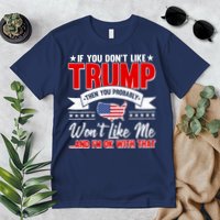 If You Don't Like Trump Then You Probably Won't Like Me Premium T-Shirt