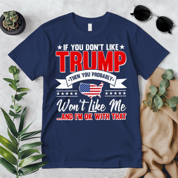 If You Don't Like Trump Then You Probably Won't Like Me Premium T-Shirt