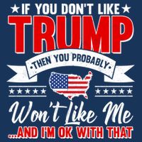 If You Don't Like Trump Then You Probably Won't Like Me Premium T-Shirt