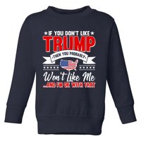 If You Don't Like Trump Then You Probably Won't Like Me Toddler Sweatshirt