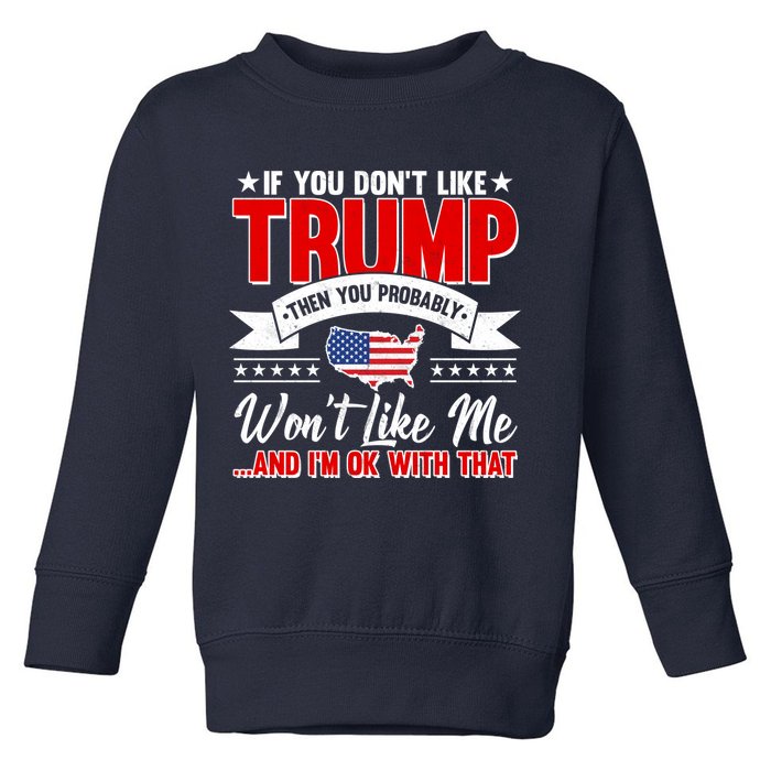 If You Don't Like Trump Then You Probably Won't Like Me Toddler Sweatshirt