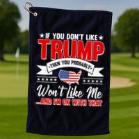 If You Don't Like Trump Then You Probably Won't Like Me Golf Towel