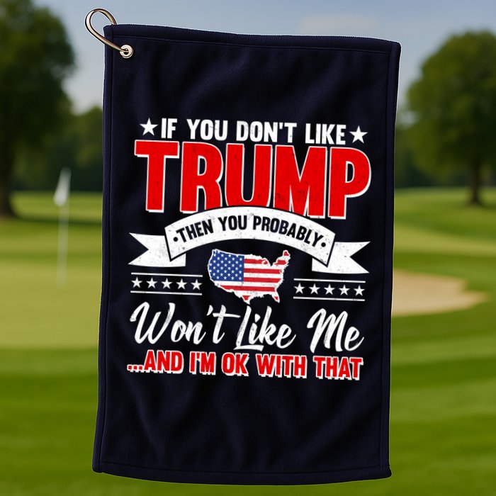 If You Don't Like Trump Then You Probably Won't Like Me Golf Towel