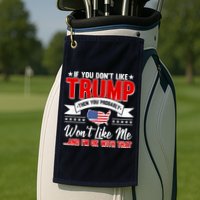 If You Don't Like Trump Then You Probably Won't Like Me Golf Towel